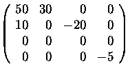 $ \left(
 \begin{array}
{rrrr}
 50 & 30 & 0 & 0 \  10 & 0 & -20 & 0 \  0 & 0 & 0 & 0 \  0 & 0 & 0 & -5
 \end{array} \right)
$