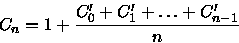 \begin{displaymath}
C_{n} = 1 + \frac{C_{0}' + C_{1}' + \ldots + C_{n-1}'}{n}
 \end{displaymath}