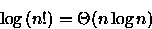 \begin{displaymath}
\log{(n!)}=\Theta(n\log n)\end{displaymath}