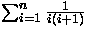 $\sum^{n}_{i=1}\frac{1}{i(i+1)}$