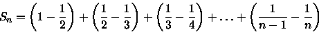 \begin{displaymath}
S_{n}=\left(1-\frac{1}{2}\right)+\left(\frac{1}{2}-\frac{1}{...
 ...frac{1}{4}\right)+\ldots+\left(\frac{1}{n-1}-\frac{1}{n}\right)\end{displaymath}