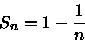 \begin{displaymath}
S_{n}=1-\frac{1}{n}\end{displaymath}