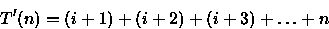 \begin{displaymath}
T'(n)=(i+1)+(i+2)+(i+3)+\ldots+n\end{displaymath}