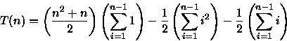 \begin{displaymath}
T(n)=\left(\frac{n^{2}+n}{2}\right) \left(\sum_{i=1}^{n-1}1\...
 ...1}^{n-1}i^2\right) - \frac{1}{2} \left(\sum_{i=1}^{n-1}i\right)\end{displaymath}