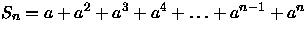$S_{n}=a+a^{2}+a^{3}+a^{4}+\ldots+a^{n-1}+a^{n}$
