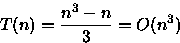 \begin{displaymath}
T(n)=\frac{n^{3}-n}{3}=O(n^{3})\end{displaymath}