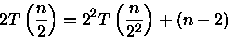 \begin{displaymath}
2T\left(\frac{n}{2}\right)=2^2T\left(\frac{n}{2^2}\right)+(n-2)\end{displaymath}