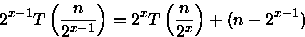 \begin{displaymath}
2^{x-1}T\left(\frac{n}{2^{x-1}}\right)=2^xT\left(\frac{n}{2^x}\right)+(n-2^{x-1})\end{displaymath}