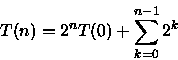 \begin{displaymath}
T(n)=2^{n}T(0) + \sum_{k=0}^{n-1}2^{k}\end{displaymath}