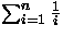 $\sum_{i=1}^{n}\frac{1}{i}$
