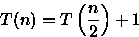 \begin{displaymath}
T(n) = T\left(\frac{n}{2}\right) + 1 \end{displaymath}