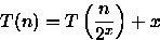 \begin{displaymath}
T(n) = T\left(\frac{n}{2^{x}}\right) + x\end{displaymath}