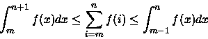 \begin{displaymath}
\int_{m}^{n+1}f(x)dx\leq\sum_{i=m}^{n}f(i)\leq\int_{m-1}^{n}f(x)dx\end{displaymath}