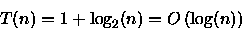 \begin{displaymath}
T(n) = 1 + \log_{2}(n) = O\left(\log(n)\right)
 \end{displaymath}