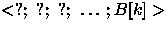 $<?;~?;~?;~\ldots; B[k]\gt$