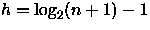 $h = \log_2(n+1)-1$