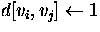 $d[v_i,v_j] \leftarrow1$