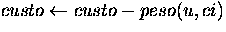 $custo\leftarrow custo-peso(u,ci)$