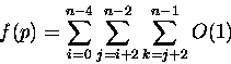 \begin{displaymath}
f(p) = \sum_{i=0}^{n-4}\sum_{j=i+2}^{n-2}\sum_{k=j+2}^{n-1}O(1)\end{displaymath}