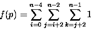 \begin{displaymath}
f(p) = \sum_{i=0}^{n-4}\sum_{j=i+2}^{n-2}\sum_{k=j+2}^{n-1}1\end{displaymath}