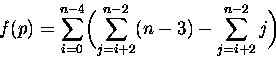\begin{displaymath}
f(p) = \sum_{i=0}^{n-4}\biggl(\sum_{j=i+2}^{n-2}(n-3) -
\sum_{j=i+2}^{n-2}j\biggl)\end{displaymath}