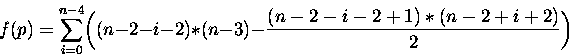 \begin{displaymath}
f(p) = \sum_{i=0}^{n-4}\biggl( (n-2-i-2)*(n-3) -
\frac{(n-2-i-2+1)*(n-2+i+2)}{2}\biggl) \end{displaymath}