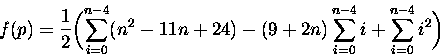 \begin{displaymath}
f(p) = \frac{1}{2}\biggl(\sum_{i=0}^{n-4}(n²-11n+24) -
(9+2n)\sum_{i=0}^{n-4}i + \sum_{i=0}^{n-4}i^2\biggl) \end{displaymath}