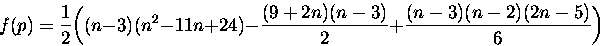 \begin{displaymath}
f(p) = \frac{1}{2}\biggl( (n-3)(n�-11n+24)- \frac{(9+2n)(n-3)}{2} +
\frac{(n-3)(n-2)(2n-5)}{6}\biggl) \end{displaymath}