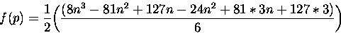 \begin{displaymath}
f(p) = \frac{1}{2}\biggl(\frac{ (8n�-81n�+127n-24n�+81*3n+127*3)}{6}\biggl)\end{displaymath}