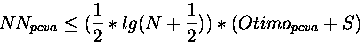 \begin{displaymath}
NN_{pcva} \leq (\frac{1}{2}*lg(N+ \frac{1}{2}))*(Otimo_{pcva} + S) \end{displaymath}