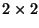 $2\times 2$