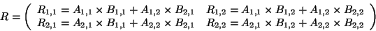 \begin{displaymath}
R = \left(
\begin{array}{cc}
R_{1,1} = A_{1,1} \times B_{1...
... \times B_{1,2} +A_{2,2} \times B_{2,2}\\
\end{array}\right)
\end{displaymath}