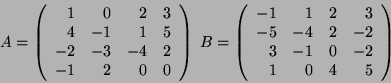 \begin{displaymath}
A = \left(
\begin{array}{rrrr}
1 & 0 & 2 & 3\\
4 & -1 & ...
... -2\\
3 & -1 & 0 & -2\\
1 & 0 & 4 & 5
\end{array} \right)
\end{displaymath}