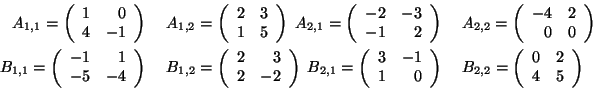 \begin{eqnarray*}
A_{1,1} = \left(
\begin{array}{rr}
1 & 0\\
4 & -1
\end{arra...
...= \left(
\begin{array}{rr}
0 & 2\\
4 & 5
\end{array}\right)
\end{eqnarray*}