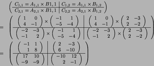 \begin{eqnarray*}
& & \left(
\begin{array}{c\vert c}
C_{1,1} = A_{1,1} \times ...
...r}
-10 & 12\\
2 & -1
\end{array} \right)
\end{array}\right)
\end{eqnarray*}