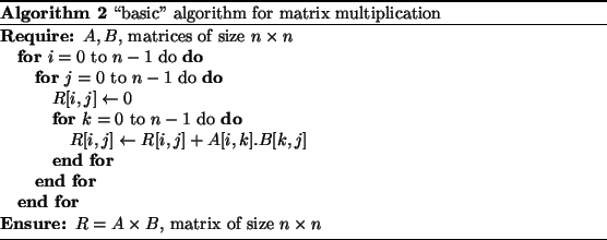 \begin{algorithm}
% latex2html id marker 356\caption{\lq\lq basic'' algorithm for ...
...E $R = A \times B$, matrix of size $n \times n$ \end{algorithmic}\end{algorithm}