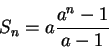 \begin{displaymath}S_{n}=a\frac{a^{n}-1}{a-1}\end{displaymath}