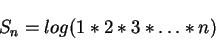 \begin{displaymath}S_{n}= log (1*2*3*\ldots*n)\end{displaymath}