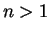 $n> 1$