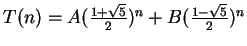 $T(n) = A(\frac{1+\sqrt{5}}{2})^n + B(\frac{1-\sqrt{5}}{2})^n$