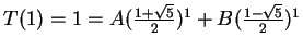 $T(1) = 1 = A(\frac{1+\sqrt{5}}{2})^1 + B(\frac{1-\sqrt{5}}{2})^1$