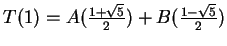 $T(1) = A(\frac{1+\sqrt{5}}{2}) + B(\frac{1-\sqrt{5}}{2})$