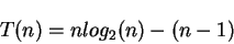 \begin{displaymath}T(n)=n log_2(n) - (n-1)\end{displaymath}