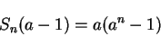 \begin{displaymath}S_{n}(a-1)=a(a^{n}-1)\end{displaymath}