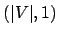 $ (\vert V\vert, 1)$