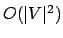 $ O(\vert V\vert^2)$
