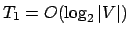 $ T_1 = O(\log_2 \vert V\vert)$
