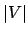 $ \vert V\vert$