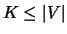 $K\leq\left\vert V\right\vert$