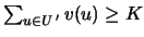 $\sum_{u\in U '}v(u)\geq K$